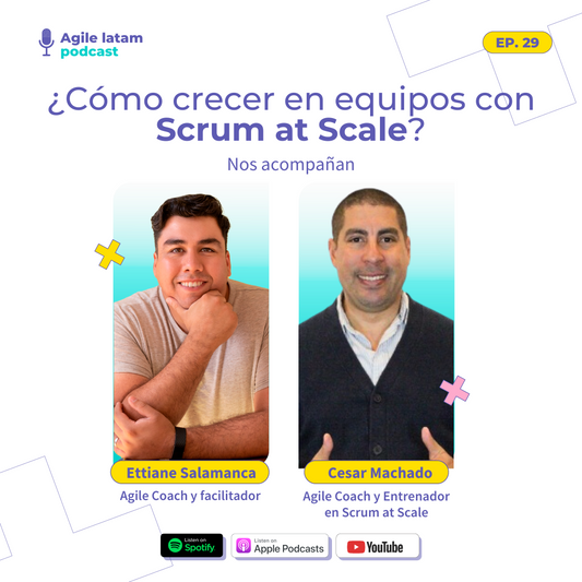 Agile Latam - Capítulo 29: ¿Cómo crecer en equipos con Scrum at scale? - Con Cesar Machado