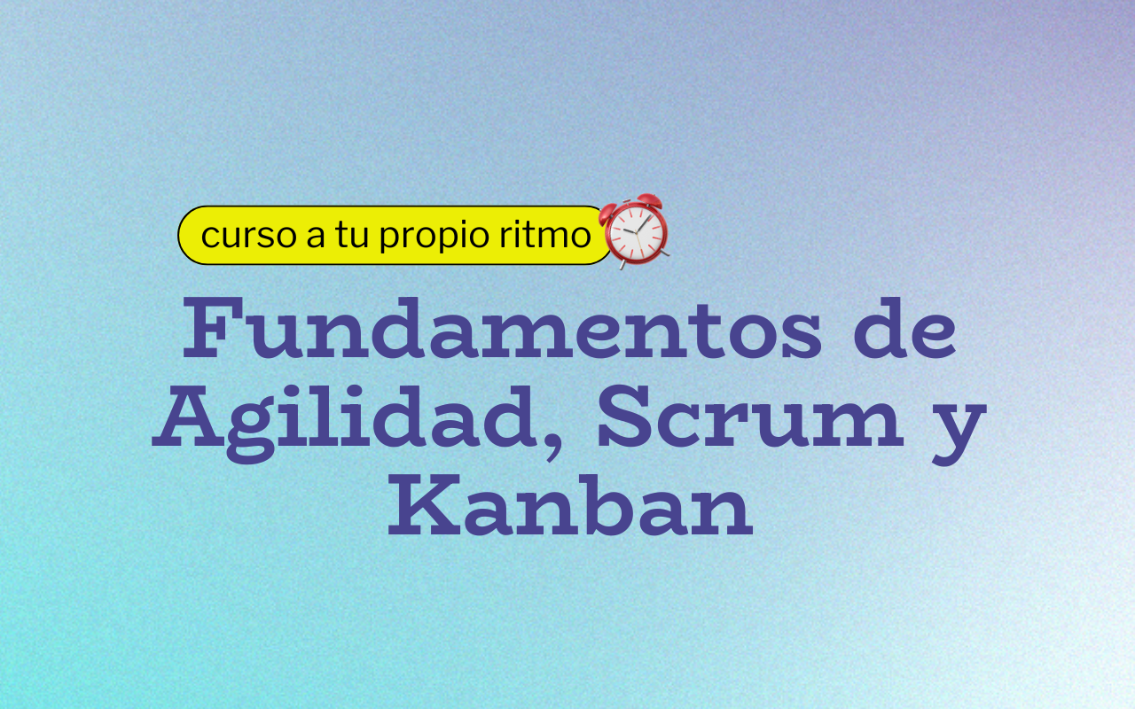 Fundamentos de Agilidad, Scrum y Kanban