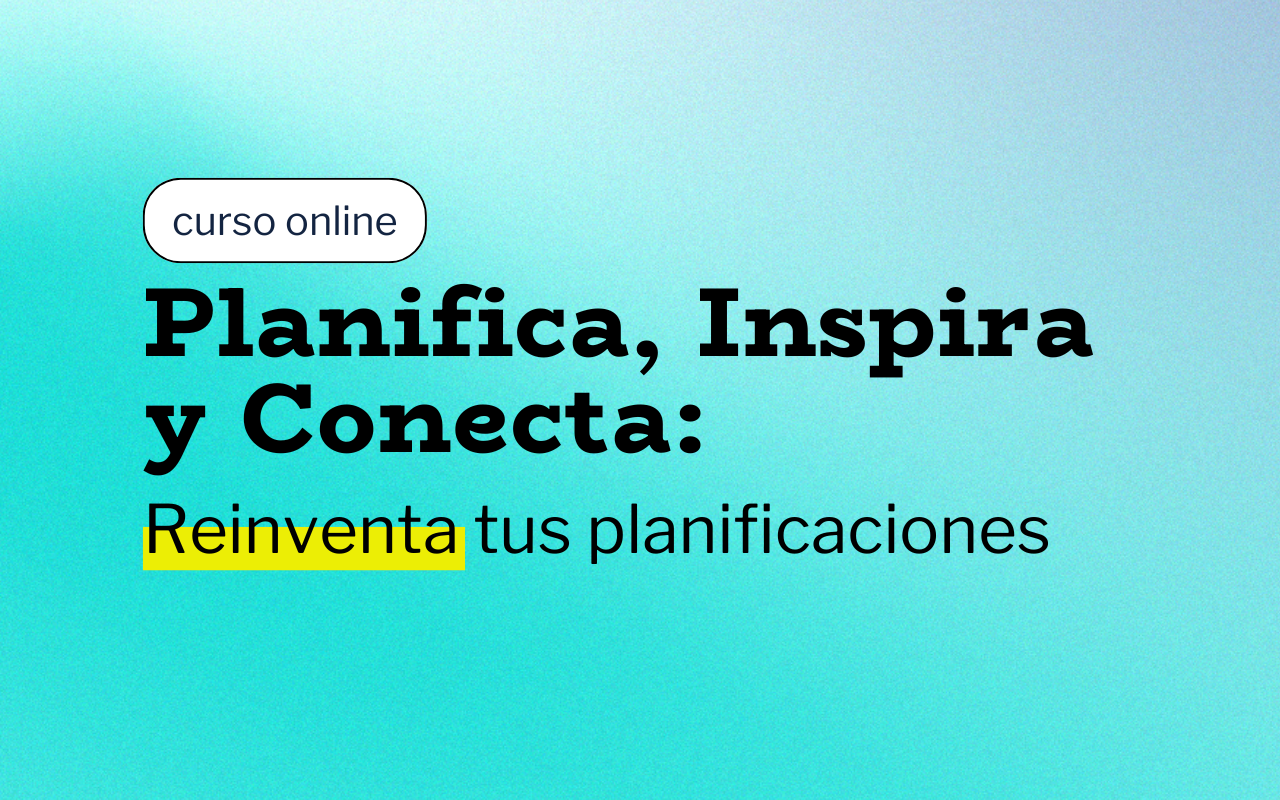 Planifica, Inspira y Conecta: Reinventa tus planificaciones